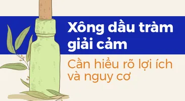 Xông dầu tràm giải cảm: Cần hiểu rõ lợi ích và nguy cơ