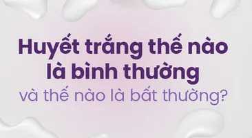 Huyết trắng thế nào là bình thường và thế nào là bất thường?