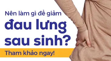 Nên làm gì để giảm đau lưng sau sinh? Tham khảo ngay!
