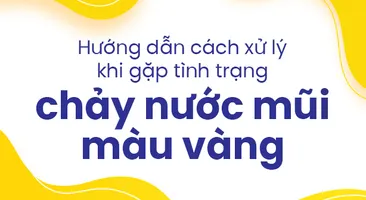 Hướng dẫn cách xử lý khi gặp tình trạng chảy nước mũi màu vàng