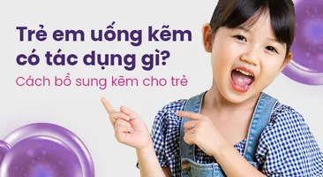 Trẻ em uống kẽm có tác dụng gì? Cách bổ sung kẽm cho trẻ