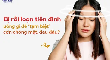 Bị rối loạn tiền đình uống gì để “tạm biệt” cơn chóng mặt, đau đầu?