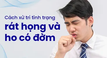 Cách xử trí tình trạng rát họng và ho có đờm