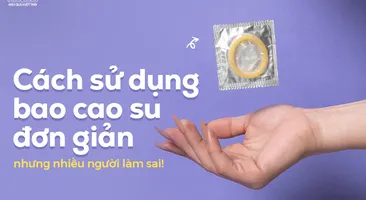 Cách sử dụng bao cao su đơn giản, nhưng nhiều người làm sai!