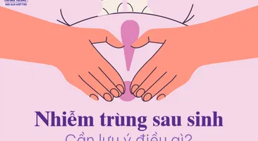 Nhiễm trùng sau sinh: Cần lưu ý điều gì?
