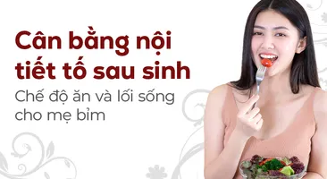 Cân bằng nội tiết tố sau sinh: Chế độ ăn và lối sống cho mẹ bỉm