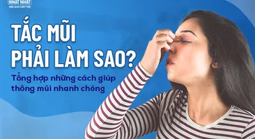Tắc mũi phải làm sao? Tổng hợp những cách giúp thông mũi nhanh chóng 