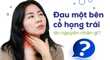 Đau một bên cổ họng trái do nguyên nhân gì?