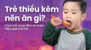 Trẻ thiếu kẽm nên ăn gì? Cách bổ sung kẽm an toàn hiệu quả cho trẻ