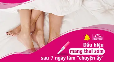 Dấu hiệu mang thai sớm sau 7 ngày làm “chuyện ấy”