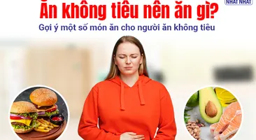 Ăn không tiêu nên ăn gì? Gợi ý một số món ăn cho người ăn không tiêu