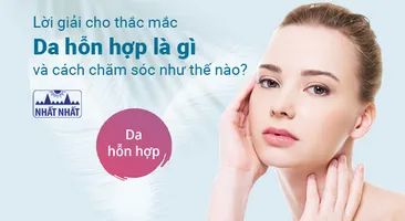 Lời giải cho thắc mắc “Da hỗn hợp là gì và cách chăm sóc như thế nào?”