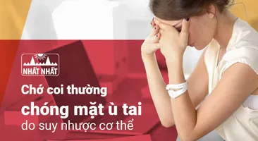 Chớ coi thường chóng mặt ù tai do suy nhược cơ thể