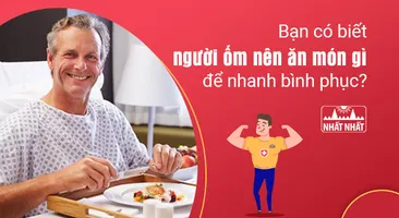 Bạn có biết người ốm nên ăn món gì để nhanh bình phục?