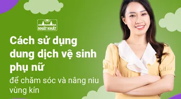 Cách sử dụng dung dịch vệ sinh phụ nữ để chăm sóc và nâng niu vùng kín