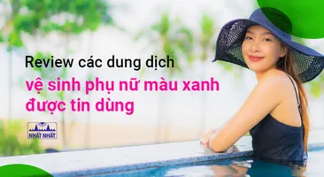 Review một số dung dịch vệ sinh phụ nữ màu xanh lá cây được tin dùng