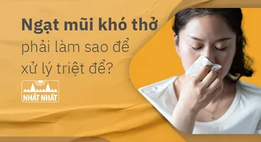 Ngạt mũi khó thở phải làm sao để xử lý triệt để?