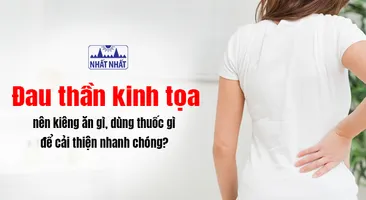 Đau thần kinh tọa nên kiêng ăn gì, dùng thuốc gì để cải thiện nhanh chóng?