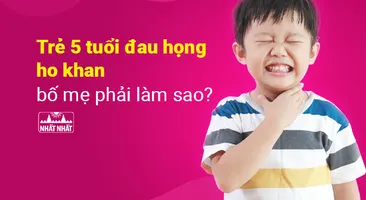Trẻ 5 tuổi đau họng ho khan bố mẹ phải làm sao?