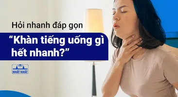 Hỏi nhanh đáp gọn: “Khàn tiếng uống gì hết nhanh?”