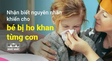 Nhận biết nguyên nhân khiến cho bé bị ho khan từng cơn