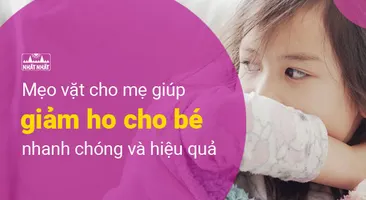 Mẹo vặt cho mẹ giúp giảm ho cho bé nhanh chóng và hiệu quả