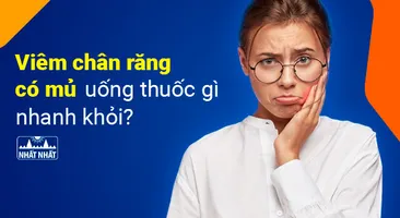 Viêm chân răng có mủ uống thuốc gì nhanh khỏi?