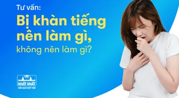  Tư vấn: Bị khàn tiếng nên làm gì, không nên làm gì?