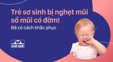 Đừng lo lắng khi trẻ sơ sinh bị nghẹt mũi sổ mũi có đờm! Đã có cách khắc phục