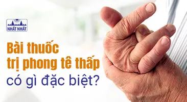 Bài thuốc trị phong tê thấp có gì đặc biệt?