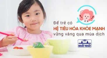 Để trẻ có hệ tiêu hóa khỏe mạnh, vững vàng vượt qua mùa dịch