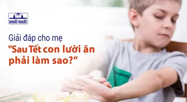 Giải đáp cho mẹ “Sau Tết con lười ăn phải làm sao?”