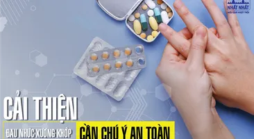 Cải thiện đau nhức xương khớp: Cần chú ý an toàn