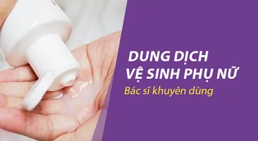 Dung dịch vệ sinh phụ nữ bác sĩ khuyên dùng: Chọn đúng để bảo vệ vùng kín