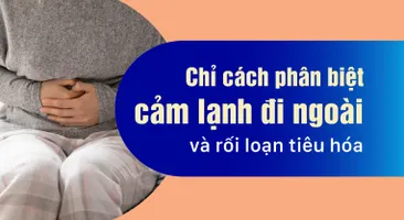 Chỉ cách phân biệt cảm lạnh đi ngoài và rối loạn tiêu hóa
