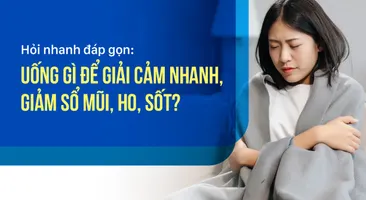 Hỏi nhanh đáp gọn: Uống gì để giải cảm nhanh, giảm sổ mũi, ho, sốt?