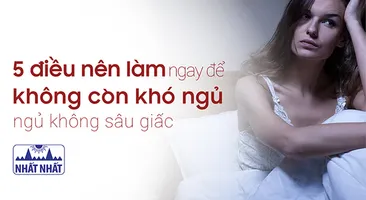 5 điều nên làm ngay để không còn khó ngủ, ngủ không sâu giấc