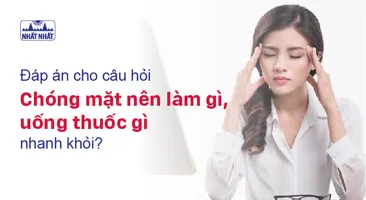 Đáp án cho câu hỏi “Chóng mặt nên làm gì, uống thuốc gì nhanh khỏi?”