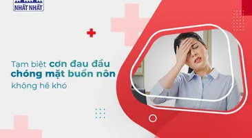 Tạm biệt cơn đau đầu chóng mặt buồn nôn không hề khó!