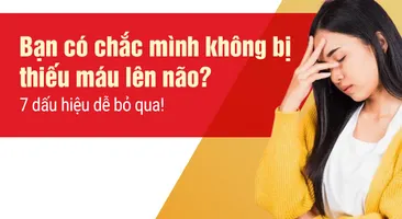 Bạn có chắc mình không bị thiếu máu lên não? 7 dấu hiệu dễ bỏ qua!