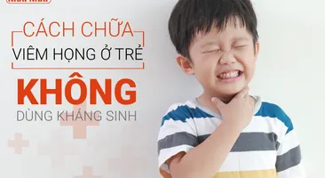 Tuyệt chiêu trị viêm họng ở trẻ hiệu quả không cần kháng sinh