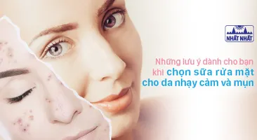 Những lưu ý dành cho bạn khi chọn sữa rửa mặt cho da nhạy cảm và mụn