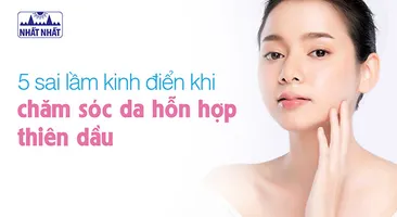 5 sai lầm kinh điển khi chăm sóc da hỗn hợp thiên dầu
