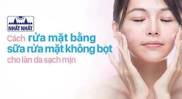 Cách rửa mặt bằng sữa rửa mặt không bọt cho làn da sạch mịn