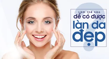 Thông tin tổng quan về làn da: Làm thế nào để có được làn da đẹp?