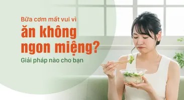 Bữa cơm mất vui vì ăn không ngon miệng? Giải pháp nào cho bạn