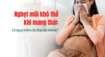 Nghẹt mũi khó thở khi mang thai: Có nguy hiểm cho thai nhi không?