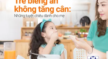 Trẻ biếng ăn không tăng cân: Những tuyệt chiêu dành cho mẹ