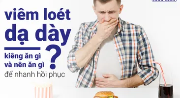 Viêm loét dạ dày kiêng ăn gì và nên ăn gì để nhanh hồi phục?