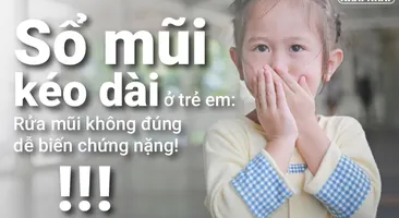 Sổ mũi kéo dài ở trẻ em: Rửa mũi không đúng dễ biến chứng nặng!